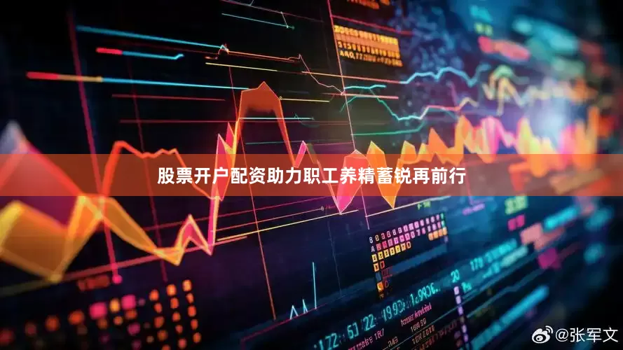 股票开户配资助力职工养精蓄锐再前行