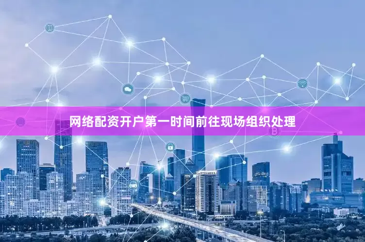 网络配资开户第一时间前往现场组织处理