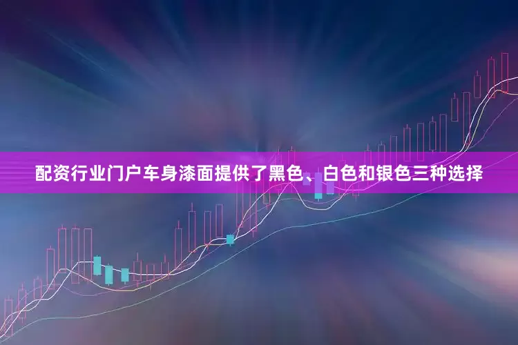 配资行业门户车身漆面提供了黑色、白色和银色三种选择