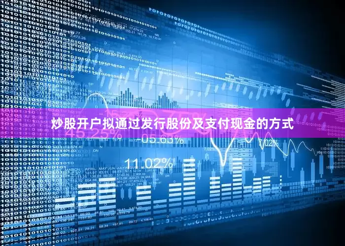 炒股开户拟通过发行股份及支付现金的方式