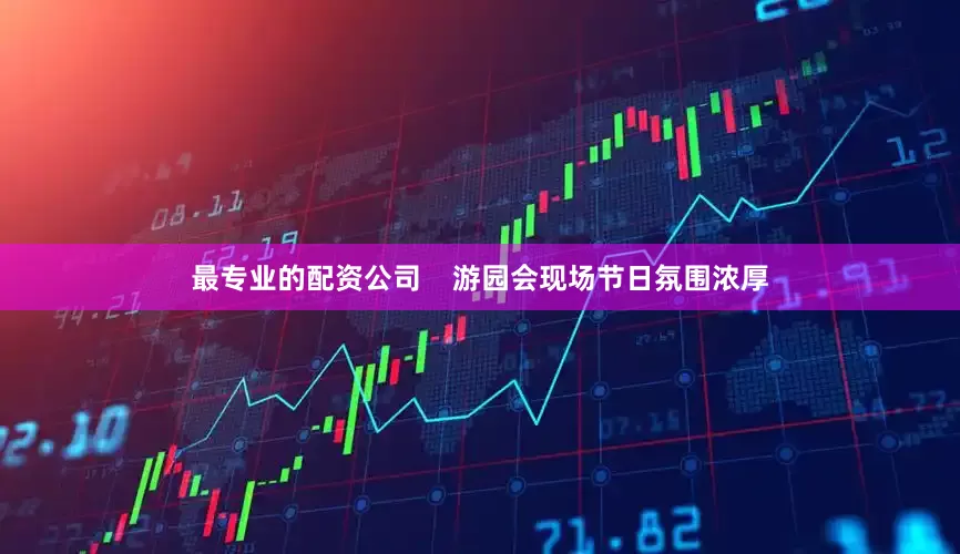 最专业的配资公司    游园会现场节日氛围浓厚