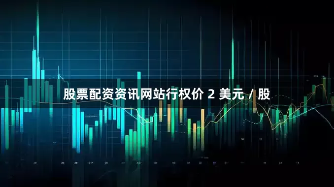 股票配资资讯网站行权价 2 美元 / 股