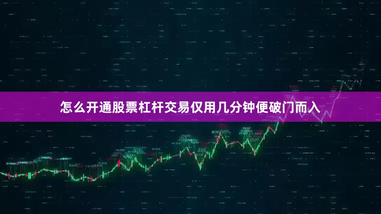 怎么开通股票杠杆交易仅用几分钟便破门而入