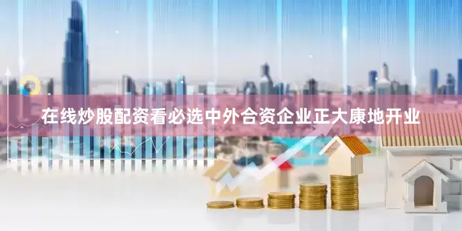 在线炒股配资看必选中外合资企业正大康地开业